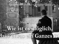 Markus Hundeck - Wie ist es möglich, dass etwas ein Ganzes ist? (Filmisches Portrait von Martin Geisler, 2025)