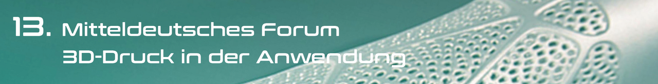 Banner zum 13. Mitteldeutschen Forum „3D-Druck in der Anwendung“ mit weißem Schriftzug auf türkisfarbenem Hintergrund und einem unscharfen Detail einer 3D-gedruckten Gitterstruktur.