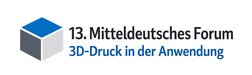 13. Mitteldeutsches Forum 3D-Druck in der Anwendung